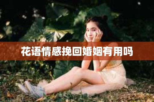 花语情感挽回婚姻有用吗