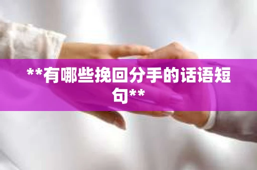 **有哪些挽回分手的话语短句**