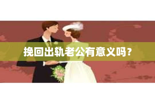 挽回出轨老公有意义吗？