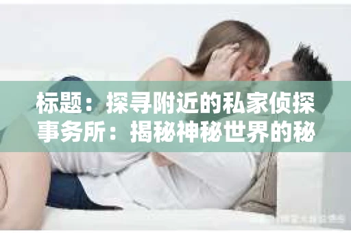 标题：探寻附近的私家侦探事务所：揭秘神秘世界的秘密通道