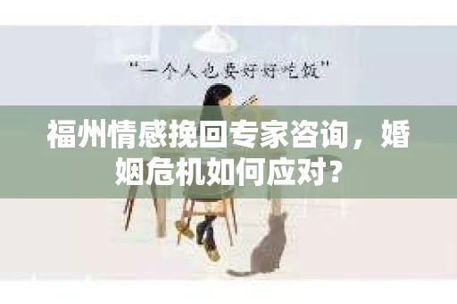 福州情感挽回专家咨询，婚姻危机如何应对？