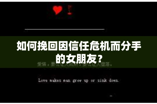 如何挽回因信任危机而分手的女朋友？