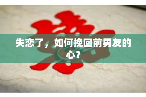 失恋了，如何挽回前男友的心？