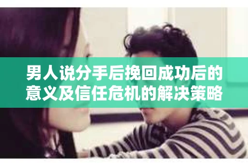 男人说分手后挽回成功后的意义及信任危机的解决策略