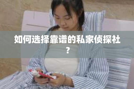 如何选择靠谱的私家侦探社？
