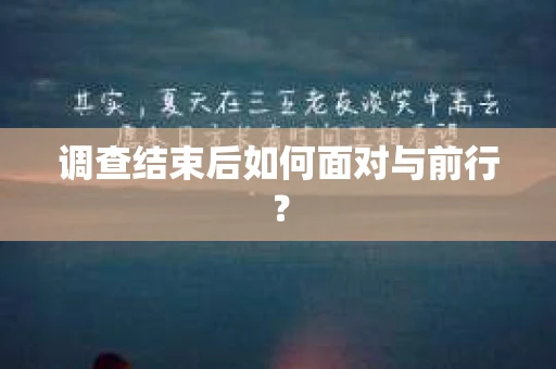 调查结束后如何面对与前行？